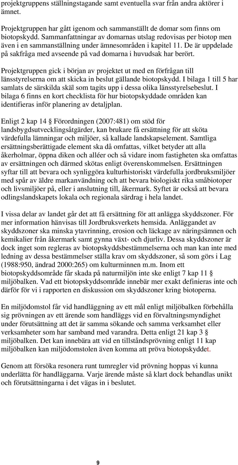 Projektgruppen gick i början av projektet ut med en förfrågan till länsstyrelserna om att skicka in beslut gällande biotopskydd.