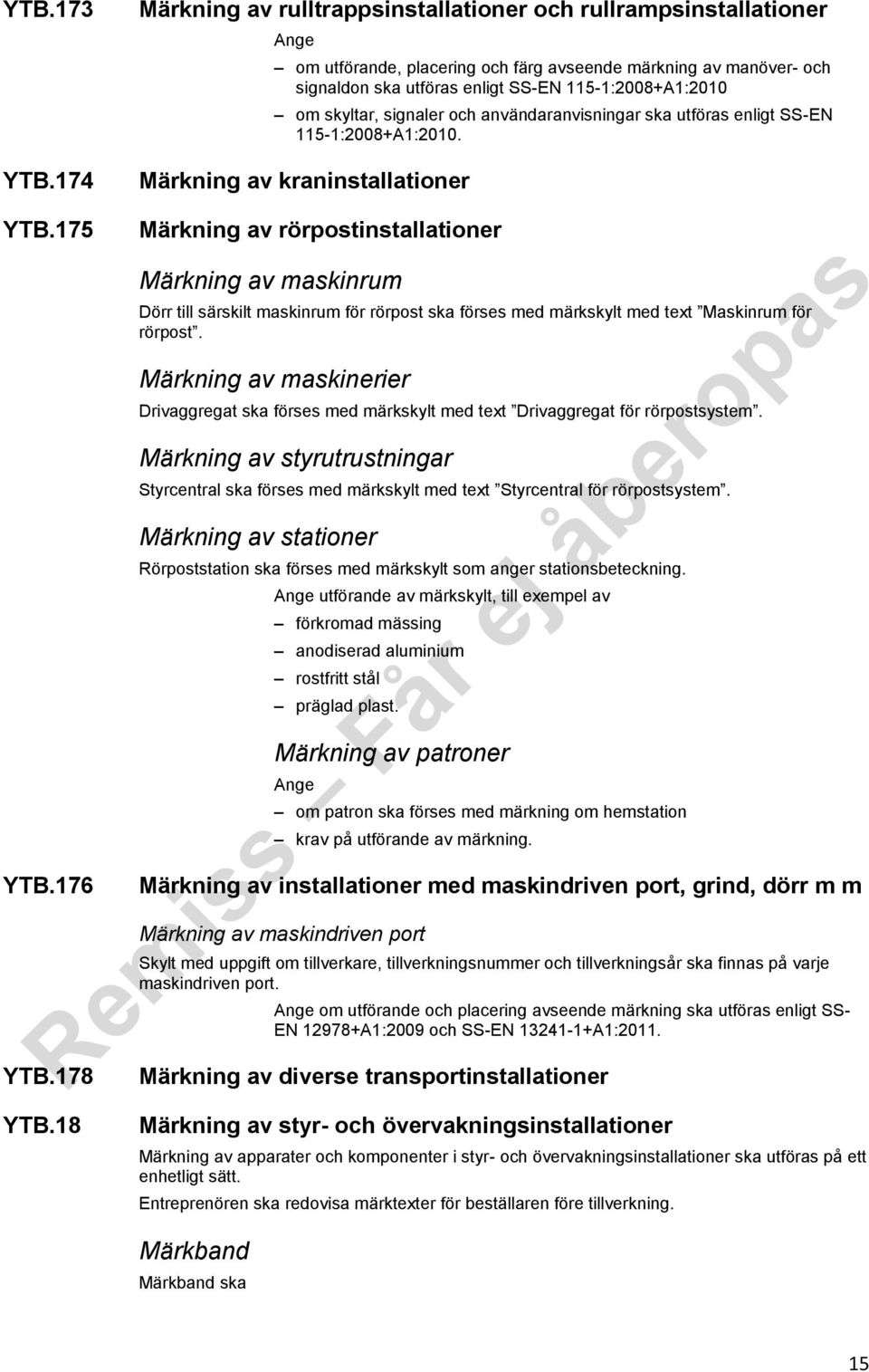 skyltar, signaler och användaranvisningar ska utföras enligt SS-EN 115-1:2008+A1:2010. Märkning av kraninstallationer YTB.175 YTB.176 YTB.178 YTB.