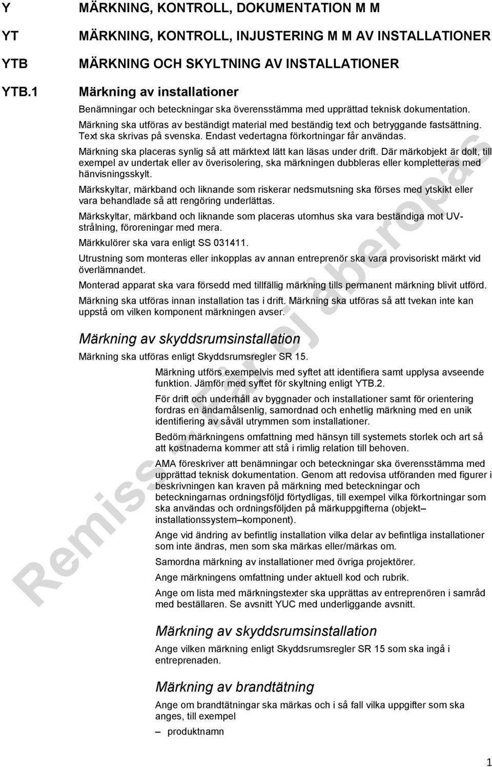 överensstämma med upprättad teknisk dokumentation. Märkning ska utföras av beständigt material med beständig text och betryggande fastsättning. Text ska skrivas på svenska.