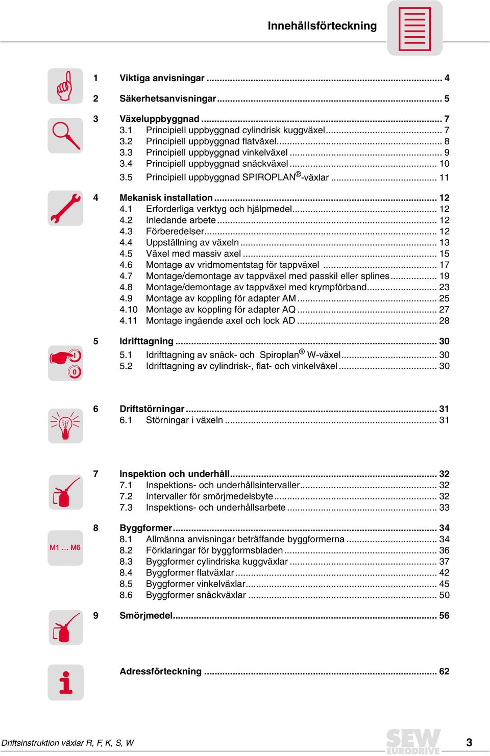 1 Erforderliga verktyg och hjälpmedel... 12 4.2 Inledande arbete... 12 4.3 Förberedelser... 12 4.4 Uppställning av väeln... 13 4.5 Väel med massiv ael... 15 4.6 Montage av vridmomentstag för tappväel.