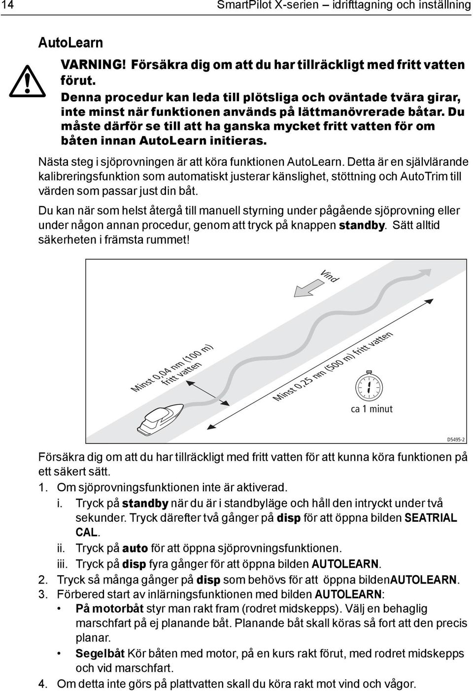 Du måste därför se till att ha ganska mycket fritt vatten för om båten innan AutoLearn initieras. Nästa steg i sjöprovningen är att köra funktionen AutoLearn.