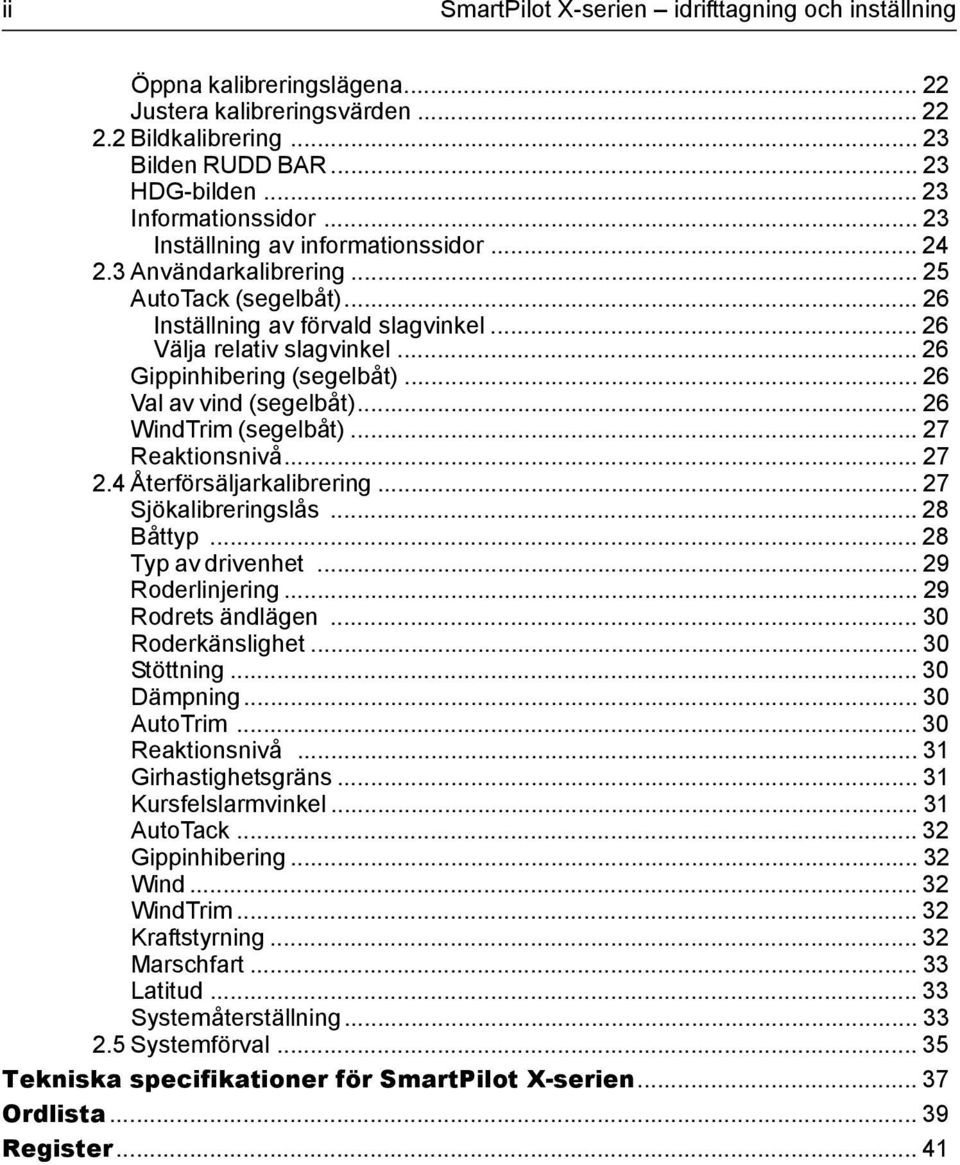 .. 26 Val av vind (segelbåt)... 26 WindTrim (segelbåt)... 27 Reaktionsnivå... 27 2.4 Återförsäljarkalibrering... 27 Sjökalibreringslås... 28 Båttyp... 28 Typ av drivenhet... 29 Roderlinjering.