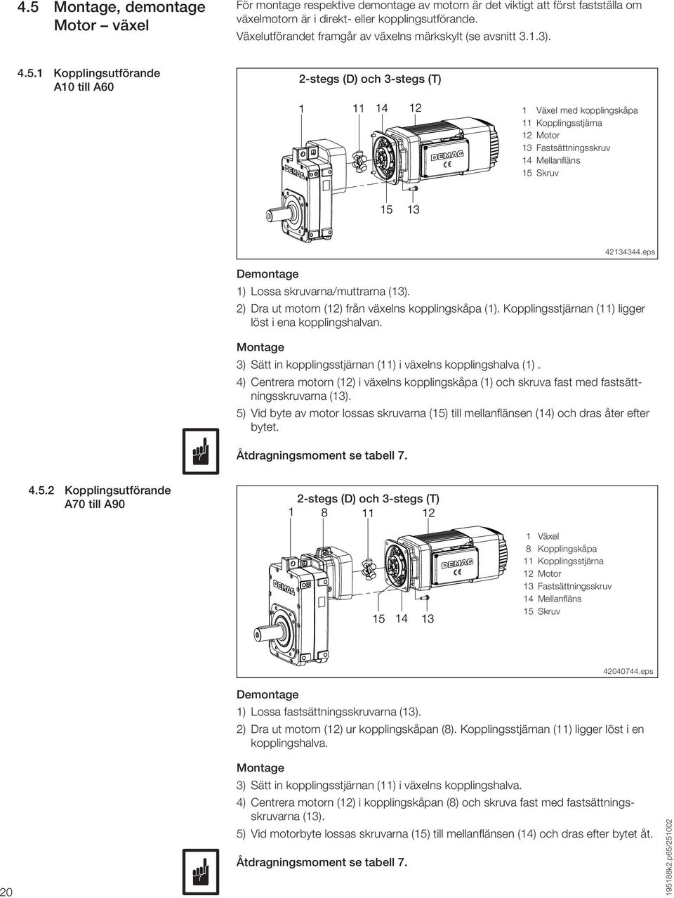 1 Kopplingsutförande A10 till A60 2-stegs (D) och 3-stegs (T) 1 Växel med kopplingskåpa 11 Kopplingsstjärna 12 Motor 13 Fastsättningsskruv 14 Mellanfläns 15 Skruv 42134344.