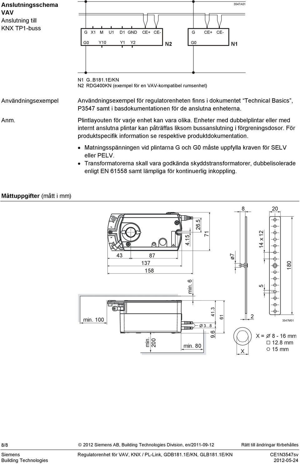 Användningsexempel för regulatorenheten finns i dokumentet Technical Basics, P3547 samt i basdokumentationen för de anslutna enheterna. Plintlayouten för varje enhet kan vara olika.