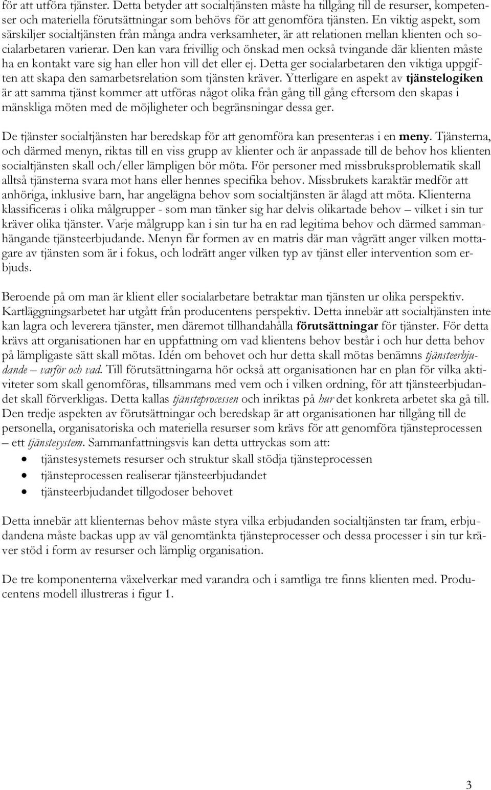 Den kan vara frivillig och önskad men också tvingande där klienten måste ha en kontakt vare sig han eller hon vill det eller ej.