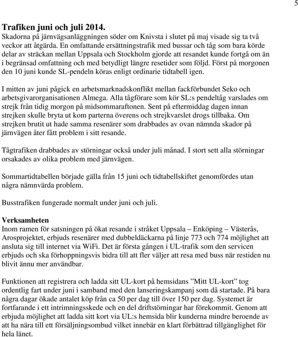 resetider som följd. Först på morgonen den 10 juni kunde SL-pendeln köras enligt ordinarie tidtabell igen.