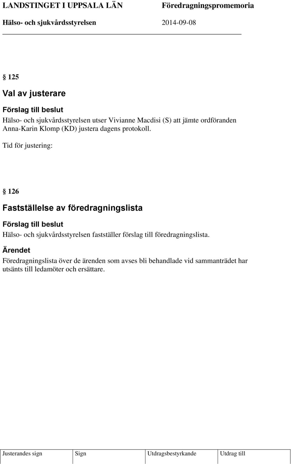 Tid för justering: 126 Fastställelse av föredragningslista Förslag till beslut Hälso- och sjukvårdsstyrelsen fastställer förslag till