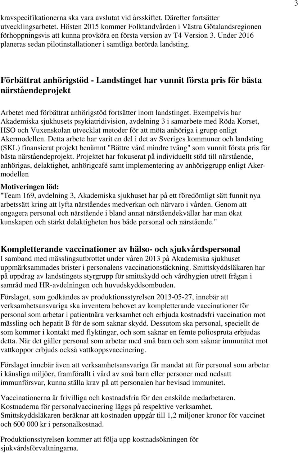 Under 2016 planeras sedan pilotinstallationer i samtliga berörda landsting.