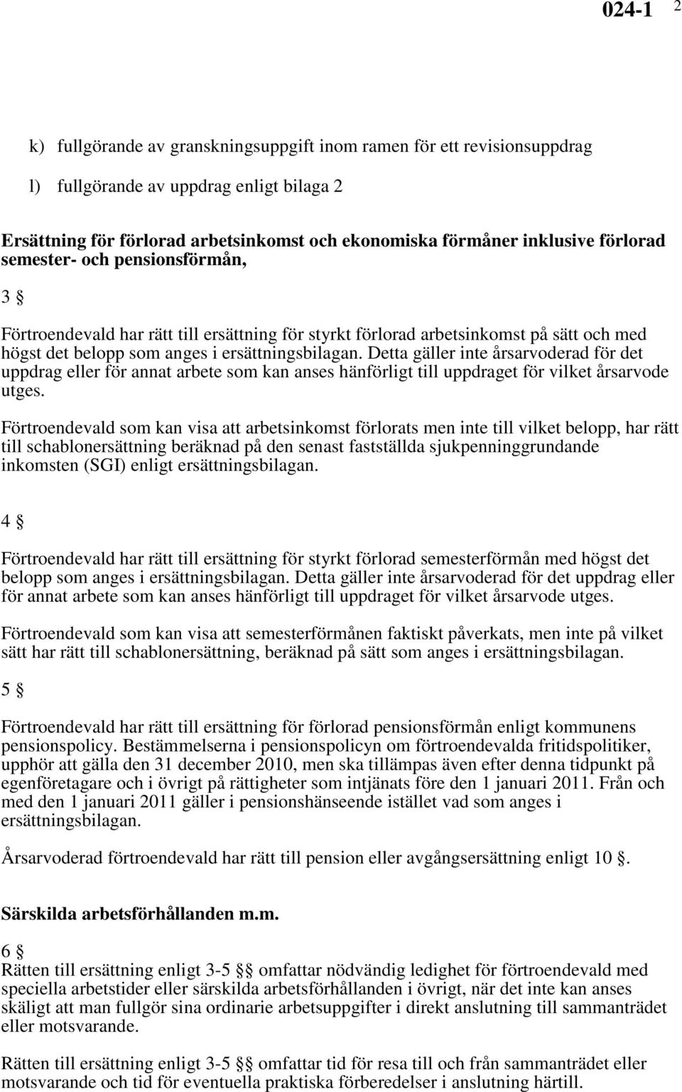 Detta gäller inte årsarvoderad för det uppdrag eller för annat arbete som kan anses hänförligt till uppdraget för vilket årsarvode utges.