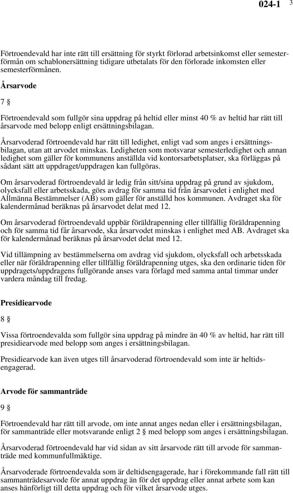 Årsarvoderad förtroendevald har rätt till ledighet, enligt vad som anges i ersättningsbilagan, utan att arvodet minskas.