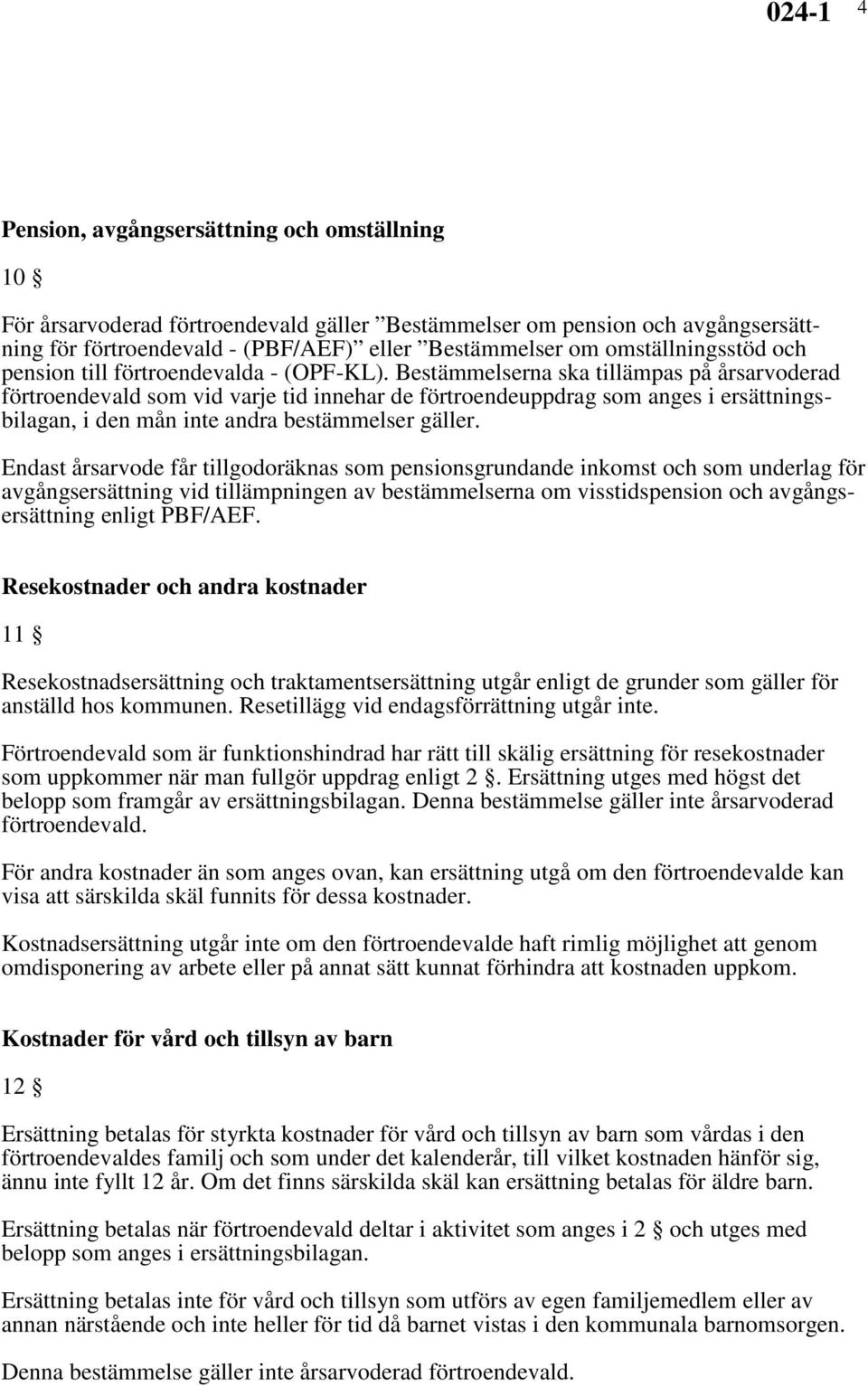 Bestämmelserna ska tillämpas på årsarvoderad förtroendevald som vid varje tid innehar de förtroendeuppdrag som anges i ersättningsbilagan, i den mån inte andra bestämmelser gäller.