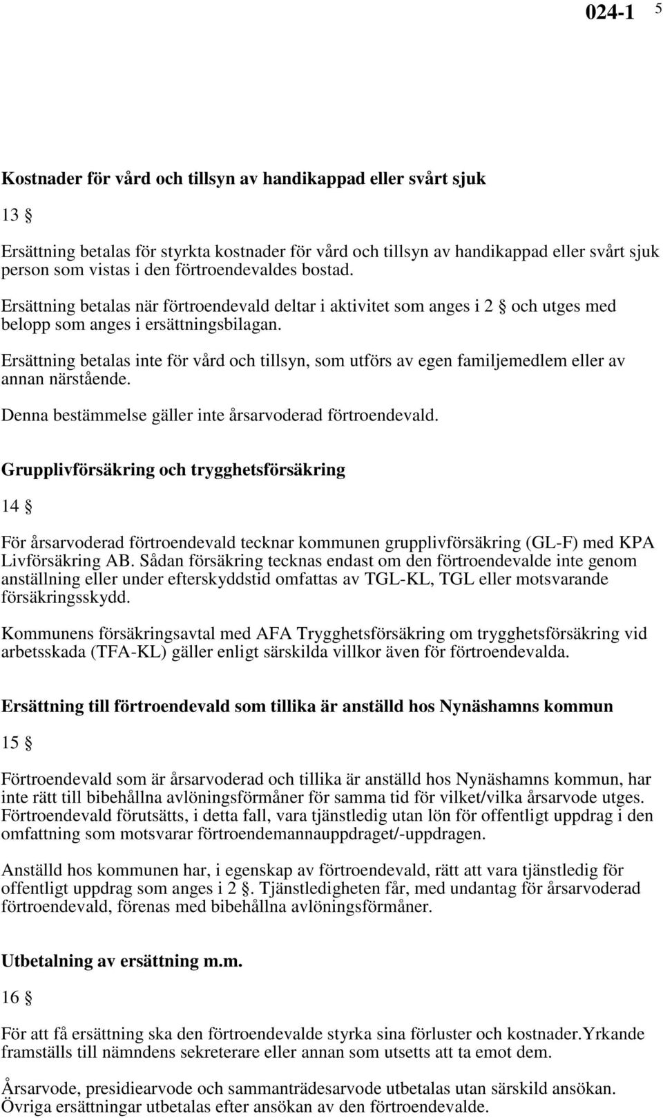 Ersättning betalas inte för vård och tillsyn, som utförs av egen familjemedlem eller av annan närstående. Denna bestämmelse gäller inte årsarvoderad förtroendevald.