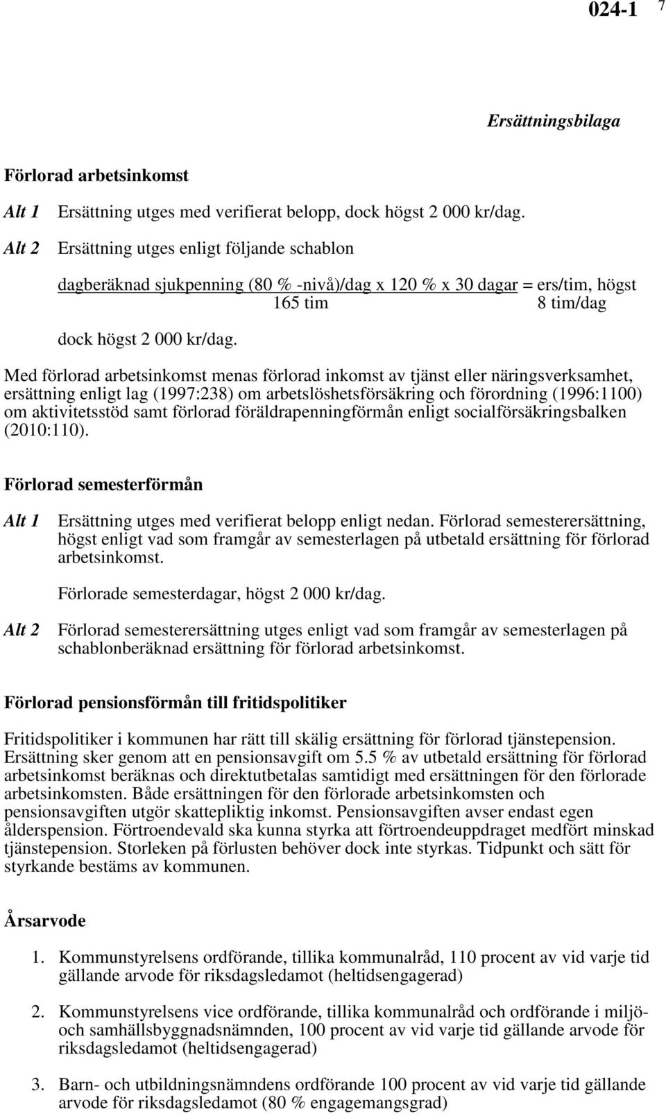 Med förlorad arbetsinkomst menas förlorad inkomst av tjänst eller näringsverksamhet, ersättning enligt lag (1997:238) om arbetslöshetsförsäkring och förordning (1996:1100) om aktivitetsstöd samt