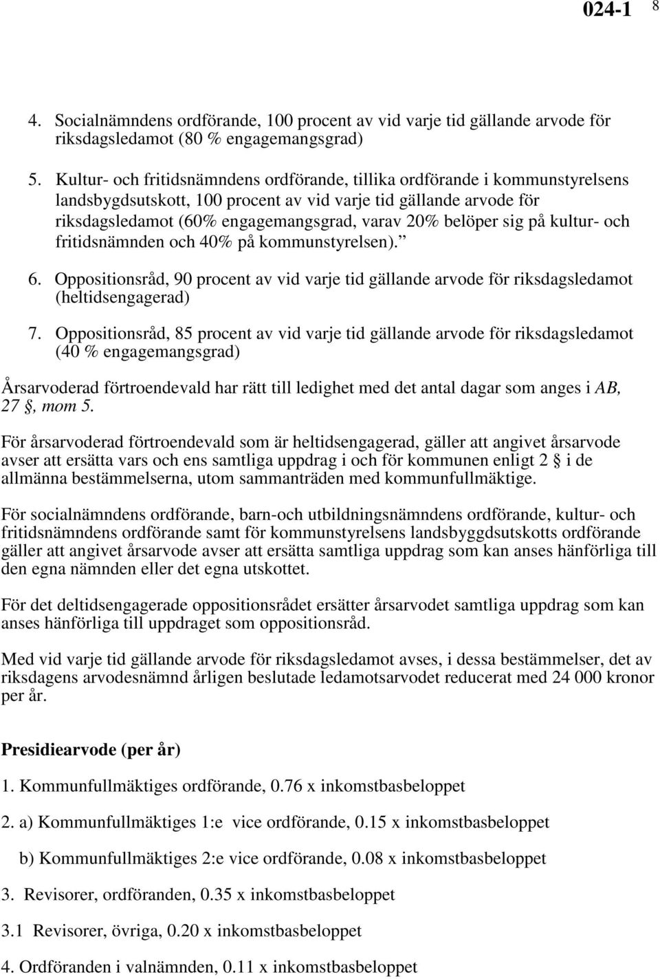 belöper sig på kultur- och fritidsnämnden och 40% på kommunstyrelsen). 6. Oppositionsråd, 90 procent av vid varje tid gällande arvode för riksdagsledamot (heltidsengagerad) 7.