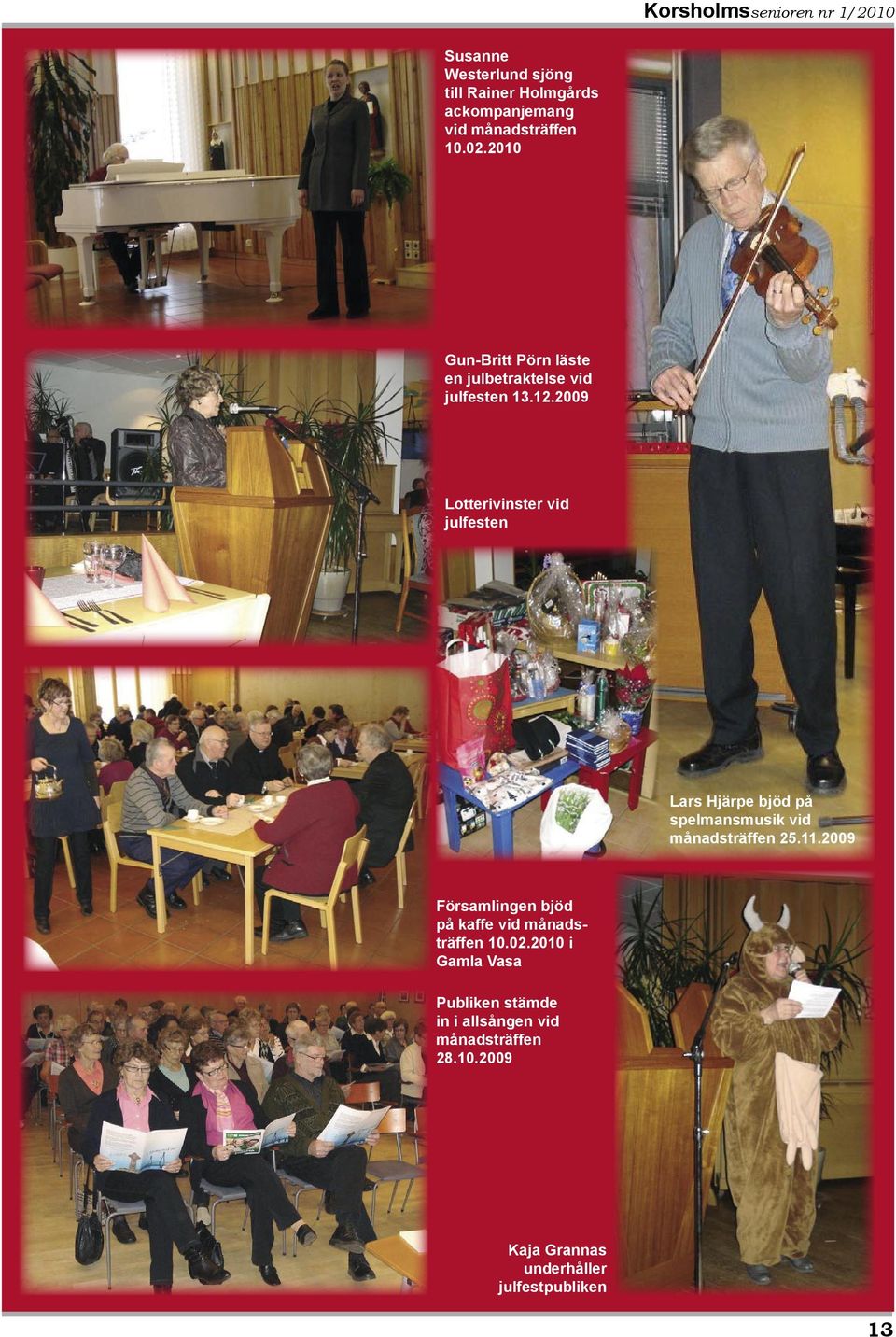 2009 Lotterivinster vid julfesten Lars Hjärpe bjöd på spelmansmusik vid månadsträffen 25.11.