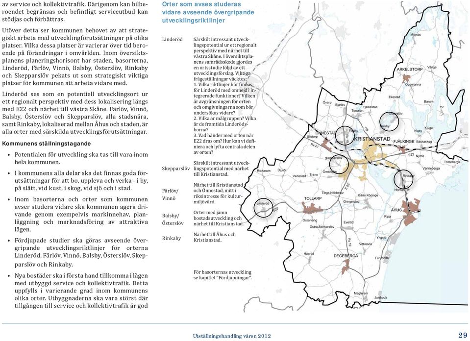 Inom översiktsplanens planeringshorisont har staden, basorterna, Linderöd, Färlöv, Vinnö, Balsby, Österslöv, Rinkaby och Skepparslöv pekats ut som strategiskt viktiga platser för kommunen att arbeta