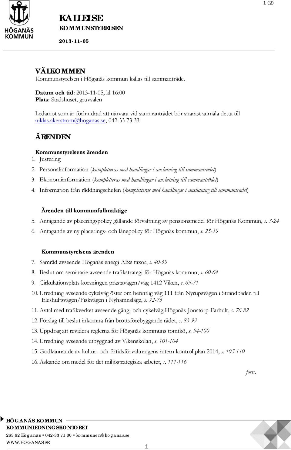 ÄRENDEN Kommunstyrelsens ärenden 1. Justering 2. Personalinformation (kompletteras med handlingar i anslutning till sammanträdet) 3.