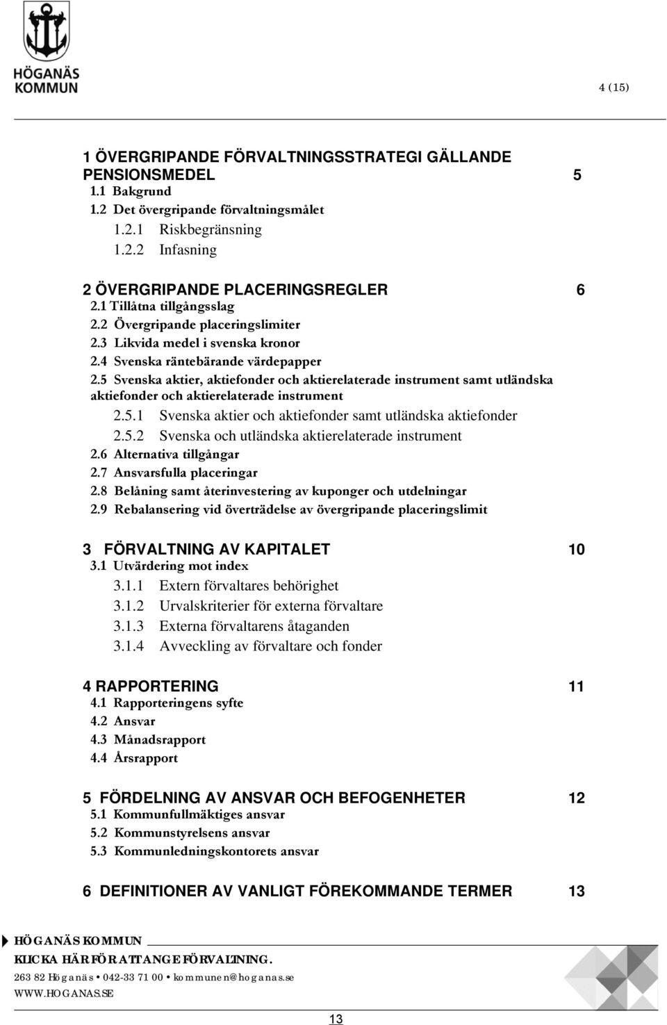 5 Svenska aktier, aktiefonder och aktierelaterade instrument samt utländska aktiefonder och aktierelaterade instrument 2.5.1 Svenska aktier och aktiefonder samt utländska aktiefonder 2.5.2 Svenska och utländska aktierelaterade instrument 2.