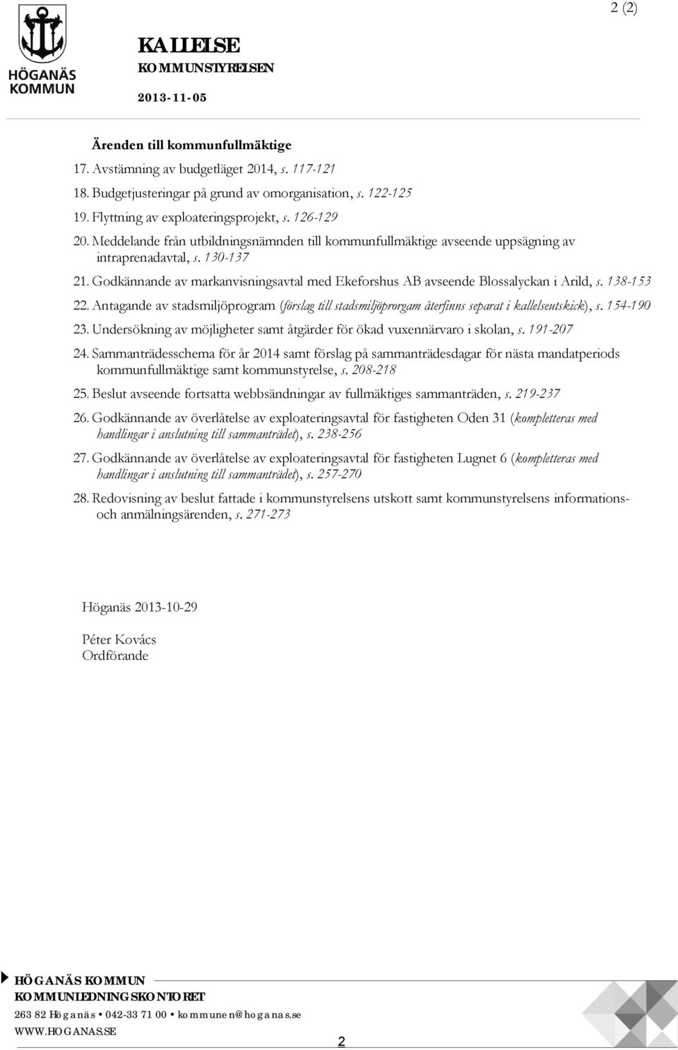 Godkännande av markanvisningsavtal med Ekeforshus AB avseende Blossalyckan i Arild, s. 138-153 22.