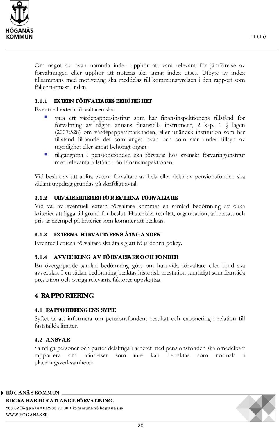 1 EXTERN FÖRVALTARES BEHÖRIGHET Eventuell extern förvaltaren ska: vara ett värdepappersinstitut som har finansinspektionens tillstånd för förvaltning av någon annans finansiella instrument, 2 kap.