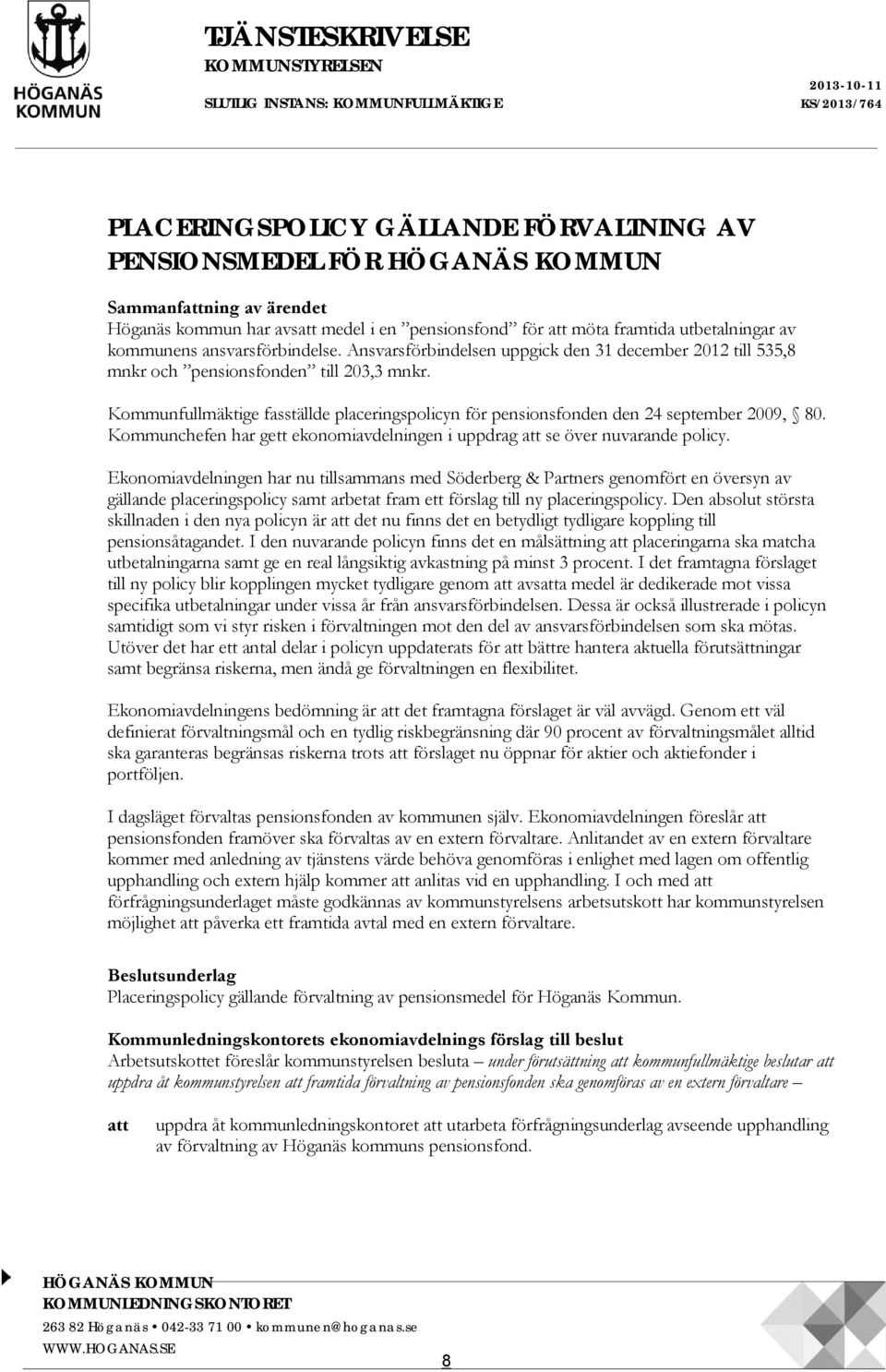 Ansvarsförbindelsen uppgick den 31 december 2012 till 535,8 mnkr och pensionsfonden till 203,3 mnkr. Kommunfullmäktige fasställde placeringspolicyn för pensionsfonden den 24 september 2009, 80.