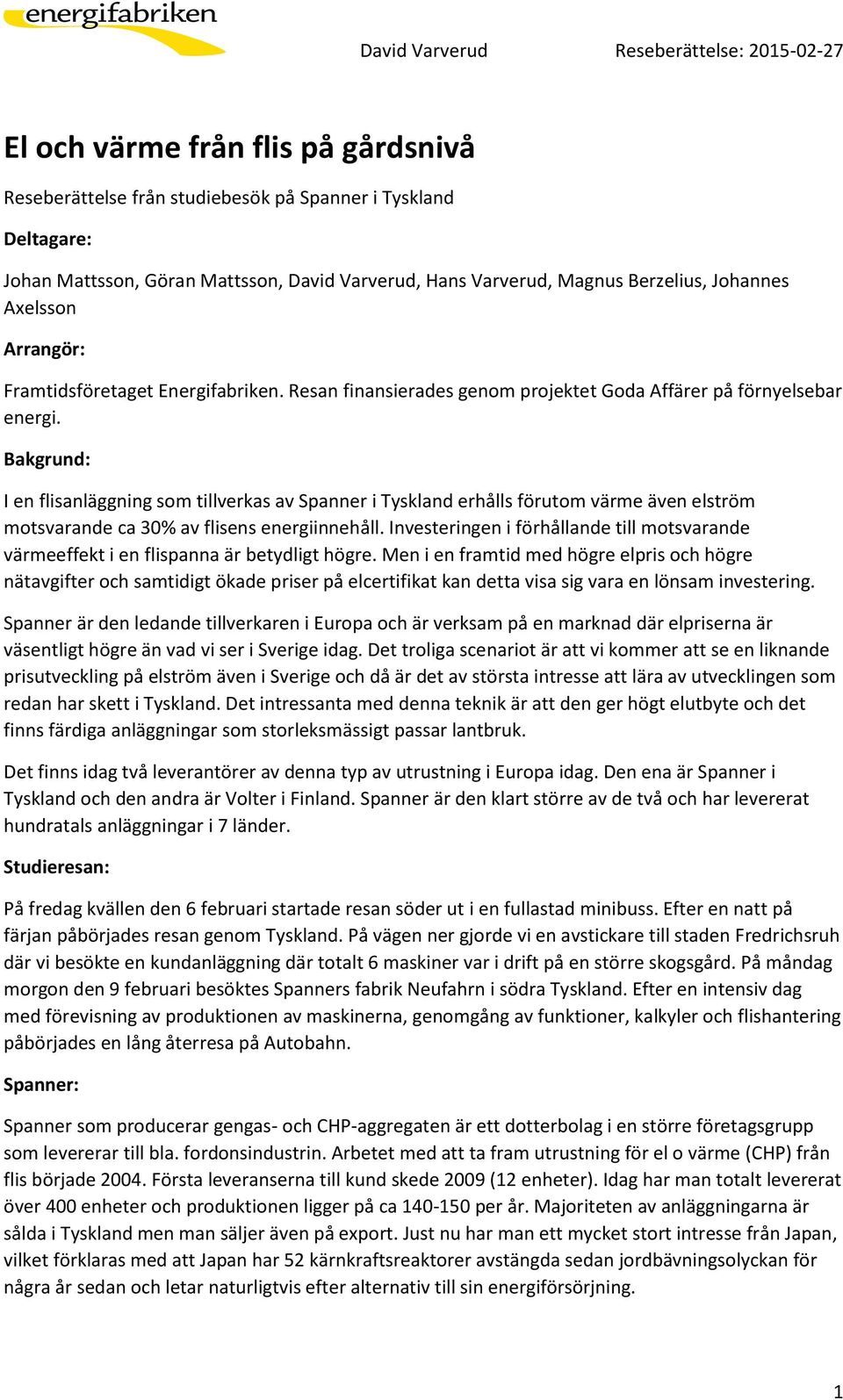 Bakgrund: I en flisanläggning som tillverkas av Spanner i Tyskland erhålls förutom värme även elström motsvarande ca 30% av flisens energiinnehåll.