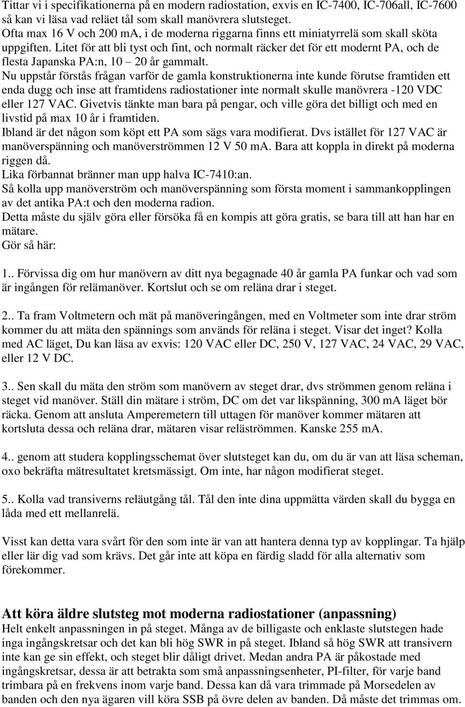 Litet för att bli tyst och fint, och normalt räcker det för ett modernt PA, och de flesta Japanska PA:n, 10 20 år gammalt.