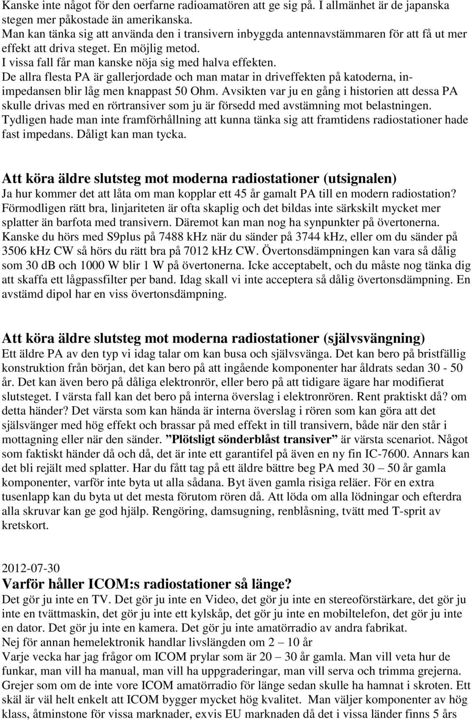 De allra flesta PA är gallerjordade och man matar in driveffekten på katoderna, inimpedansen blir låg men knappast 50 Ohm.