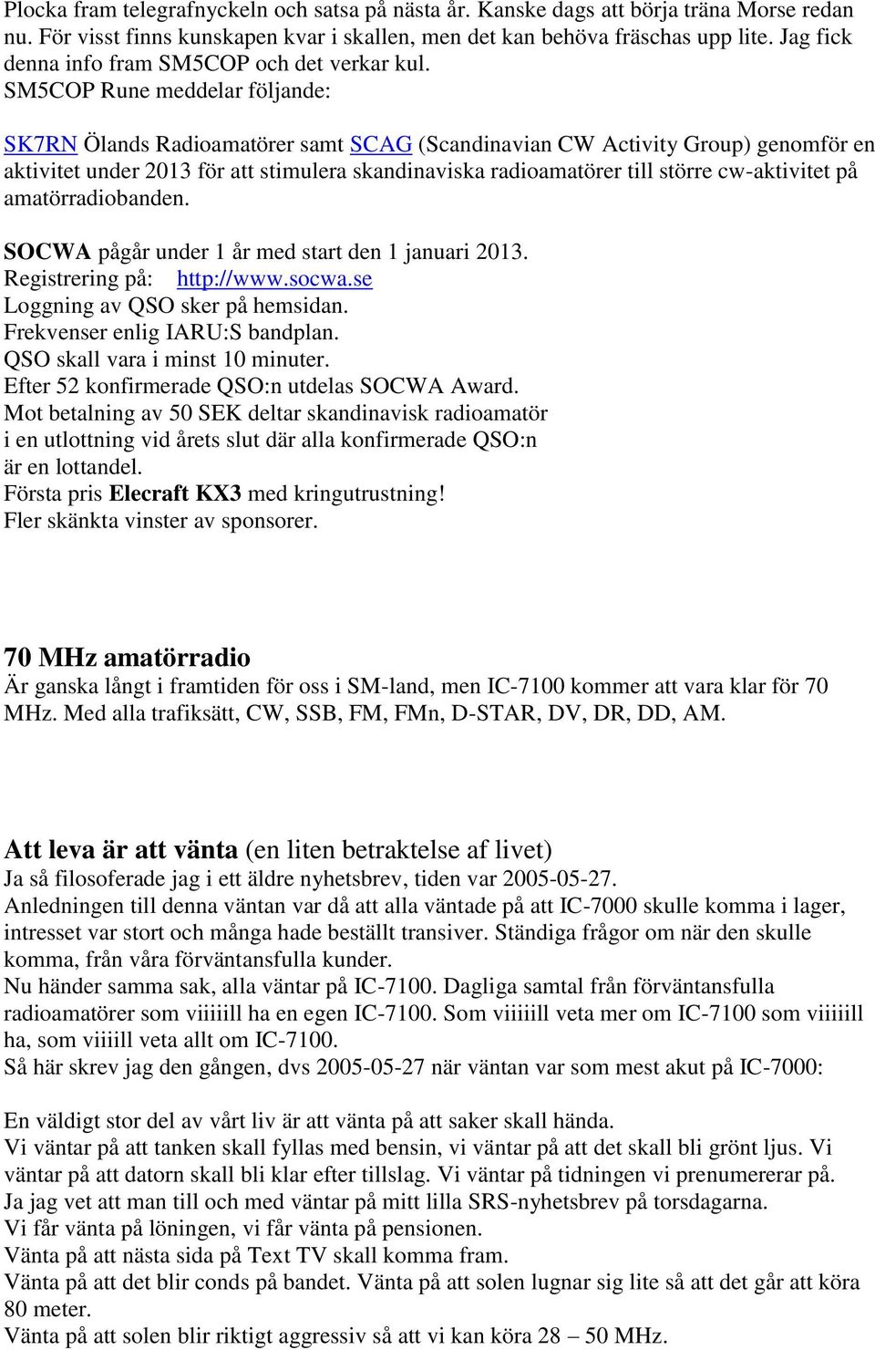 SM5COP Rune meddelar följande: SK7RN Ölands Radioamatörer samt SCAG (Scandinavian CW Activity Group) genomför en aktivitet under 2013 för att stimulera skandinaviska radioamatörer till större