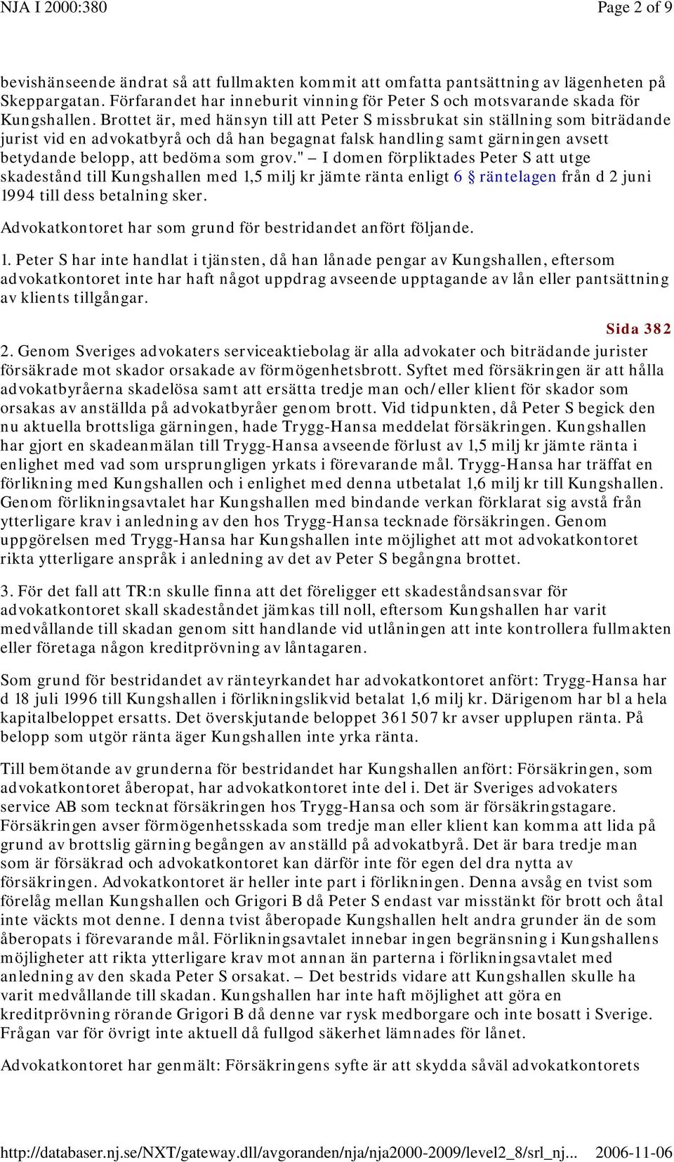 grov." I domen förpliktades Peter S att utge skadestånd till Kungshallen med 1,5 milj kr jämte ränta enligt 6 räntelagen från d 2 juni 1994 till dess betalning sker.