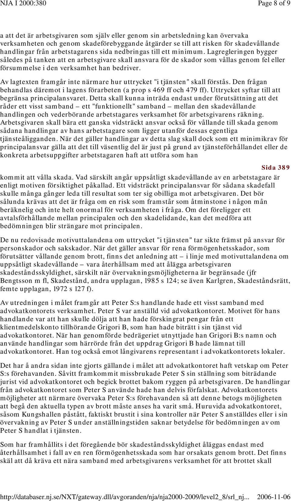 Lagregleringen bygger således på tanken att en arbetsgivare skall ansvara för de skador som vållas genom fel eller försummelse i den verksamhet han bedriver.