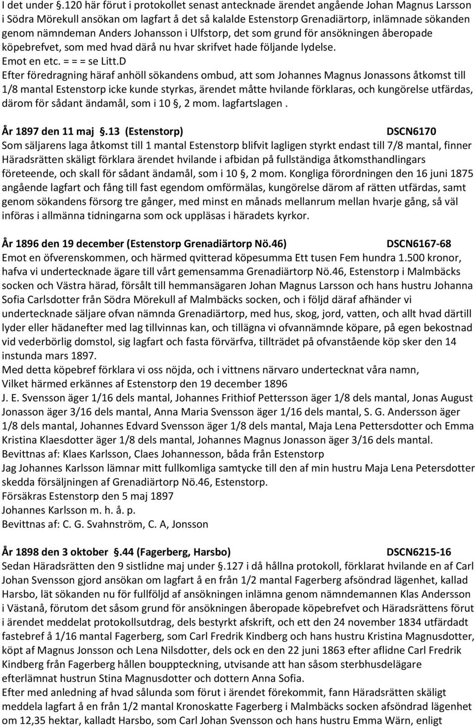 Anders Johansson i Ulfstorp, det som grund för ansökningen åberopade köpebrefvet, som med hvad därå nu hvar skrifvet hade följande lydelse. Emot en etc. = = = se Litt.