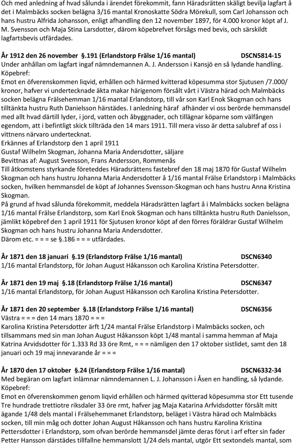Svensson och Maja Stina Larsdotter, därom köpebrefvet försågs med bevis, och särskildt lagfartsbevis utfärdades. År 1912 den 26 november.