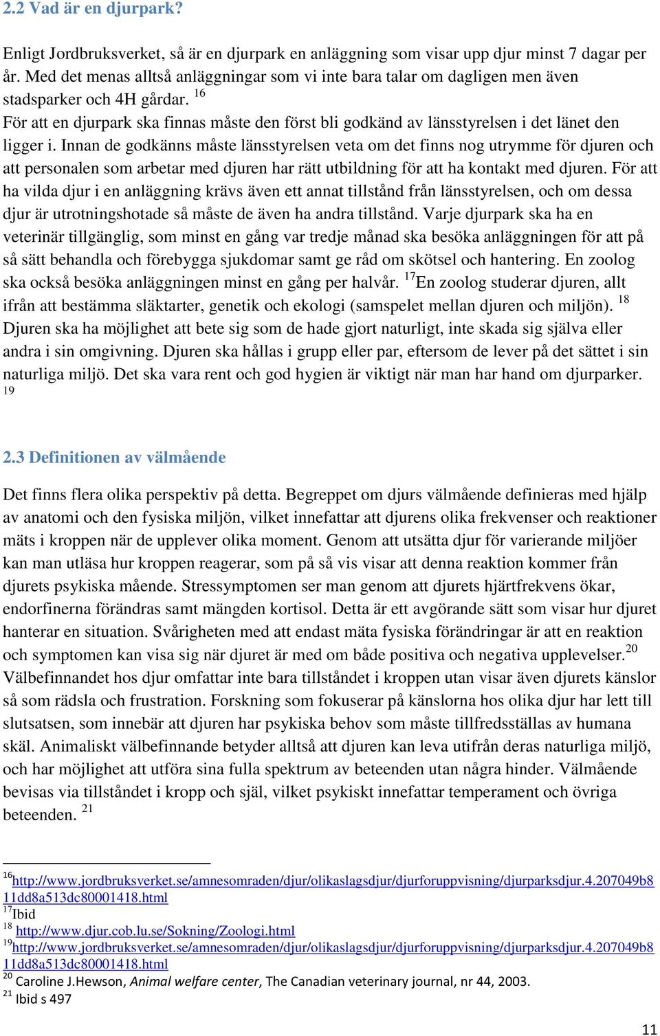 16 För att en djurpark ska finnas måste den först bli godkänd av länsstyrelsen i det länet den ligger i.