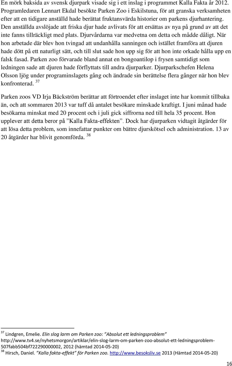 Den anställda avslöjade att friska djur hade avlivats för att ersättas av nya på grund av att det inte fanns tillräckligt med plats. Djurvårdarna var medvetna om detta och mådde dåligt.