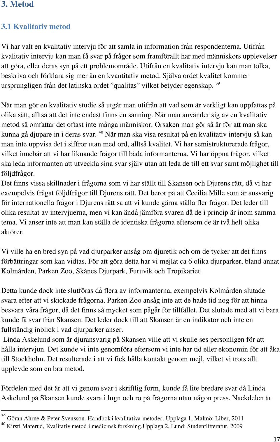 Utifrån en kvalitativ intervju kan man tolka, beskriva och förklara sig mer än en kvantitativ metod.