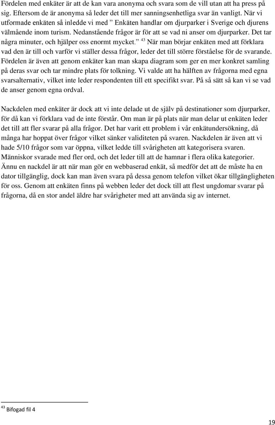 Det tar några minuter, och hjälper oss enormt mycket. 43 När man börjar enkäten med att förklara vad den är till och varför vi ställer dessa frågor, leder det till större förståelse för de svarande.