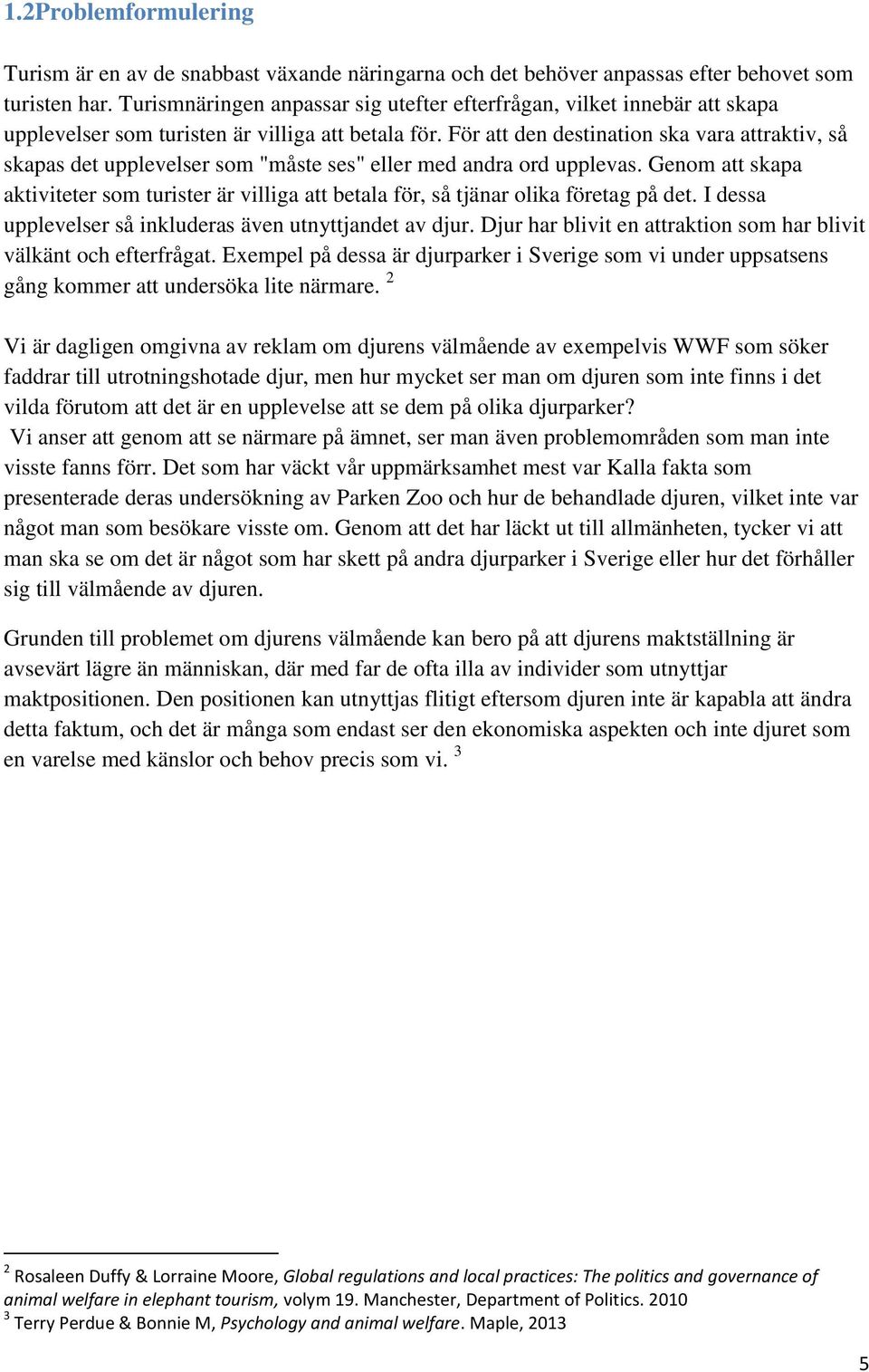 För att den destination ska vara attraktiv, så skapas det upplevelser som "måste ses" eller med andra ord upplevas.