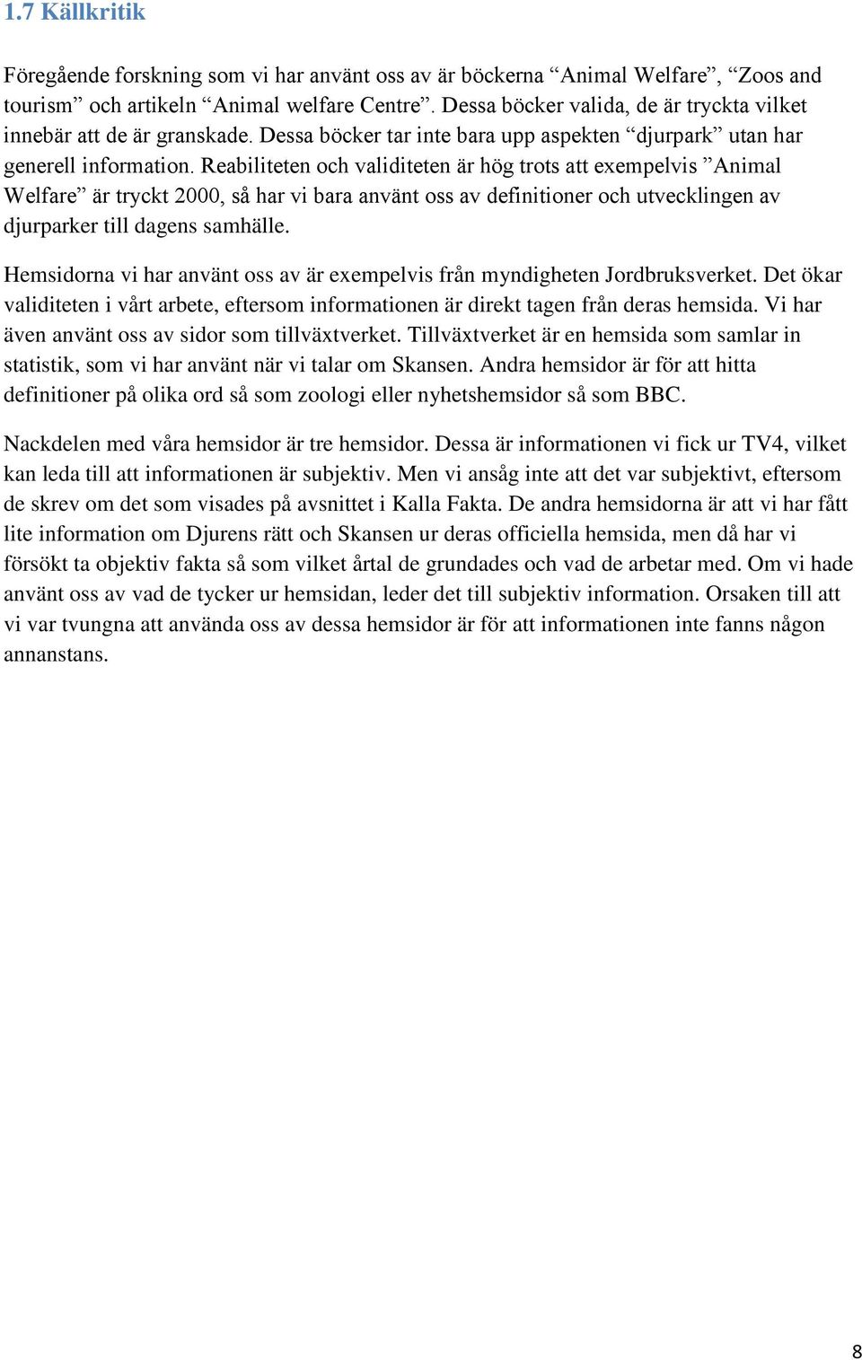 Reabiliteten och validiteten är hög trots att exempelvis Animal Welfare är tryckt 2000, så har vi bara använt oss av definitioner och utvecklingen av djurparker till dagens samhälle.