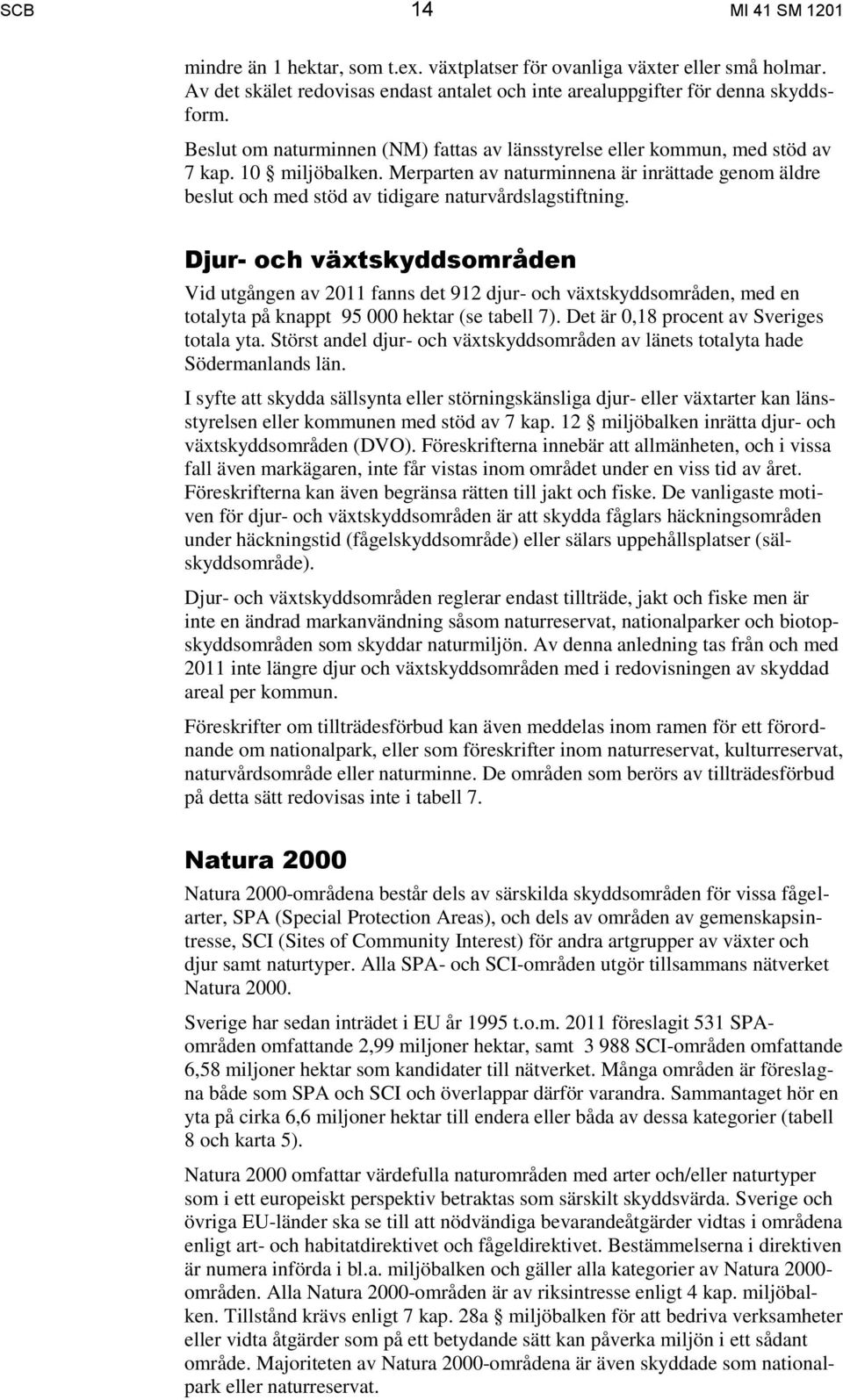 Merparten av naturminnena är inrättade genom äldre beslut och med stöd av tidigare naturvårdslagstiftning.