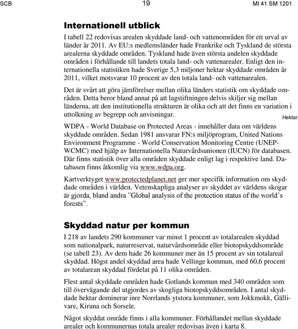 Enligt den internationella statistiken hade Sverige 5,3 miljoner hektar skyddade områden år 2011, vilket motsvarar 10 procent av den totala land- och vattenarealen.