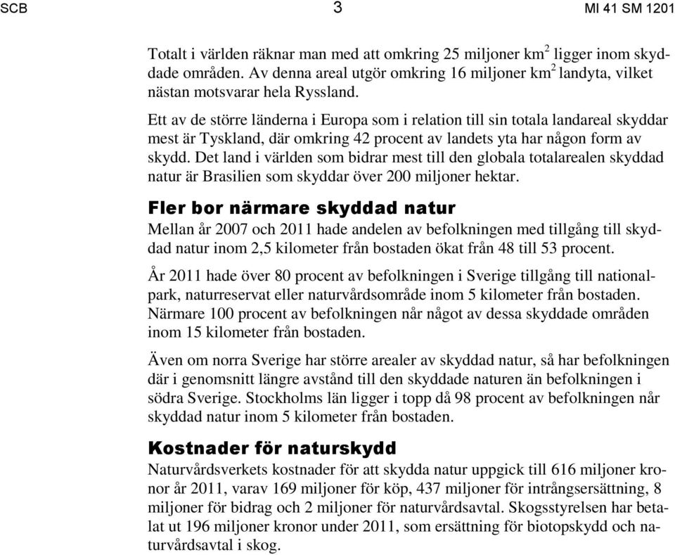 Ett av de större länderna i Europa som i relation till sin totala landareal skyddar mest är Tyskland, där omkring 42 procent av landets yta har någon form av skydd.