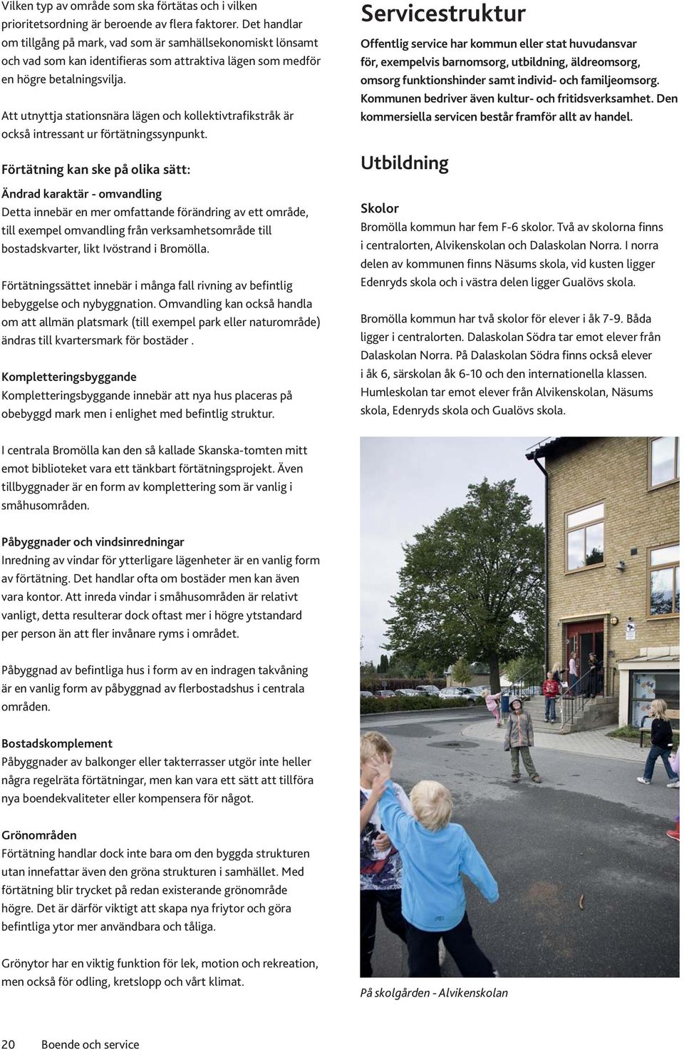 Att utnyttja stationsnära lägen och kollektivtrafikstråk är också intressant ur förtätningssynpunkt.