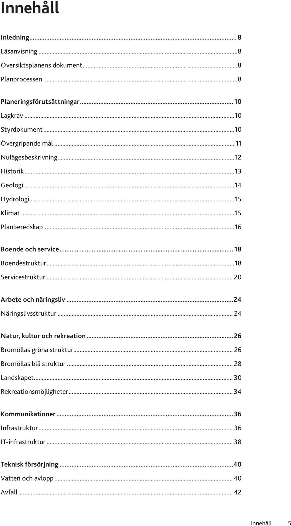 .. 20 Arbete och näringsliv...24 Näringslivsstruktur... 24 Natur, kultur och rekreation...26 Bromöllas gröna struktur... 26 Bromöllas blå struktur...28 Landskapet.