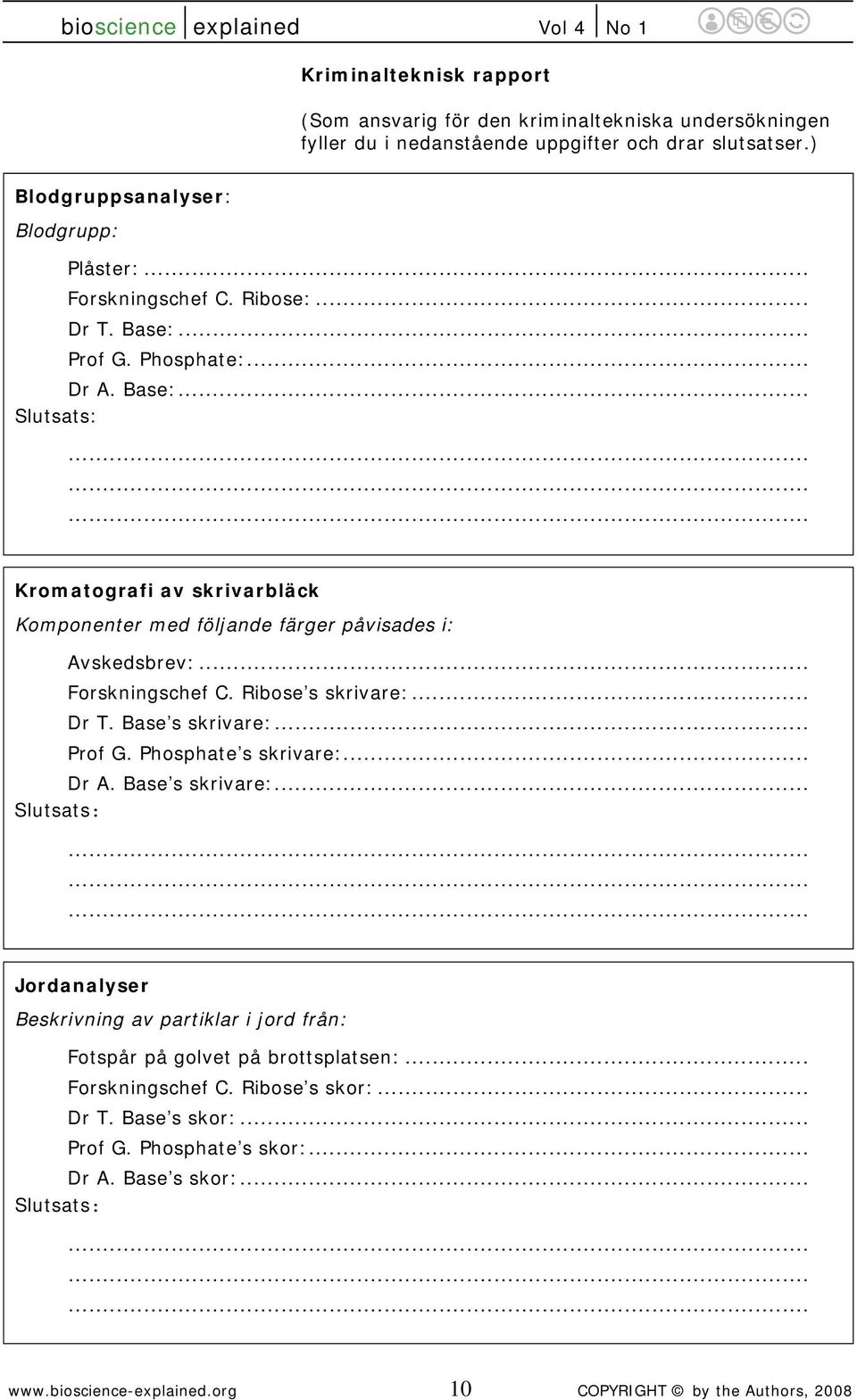 .. Forskningschef C. Ribose s skrivare:... Dr T. Base s skrivare:... Prof G. Phosphate s skrivare:... Dr A. Base s skrivare:... Jordanalyser Beskrivning av partiklar i jord från: Fotspår på golvet på brottsplatsen:.