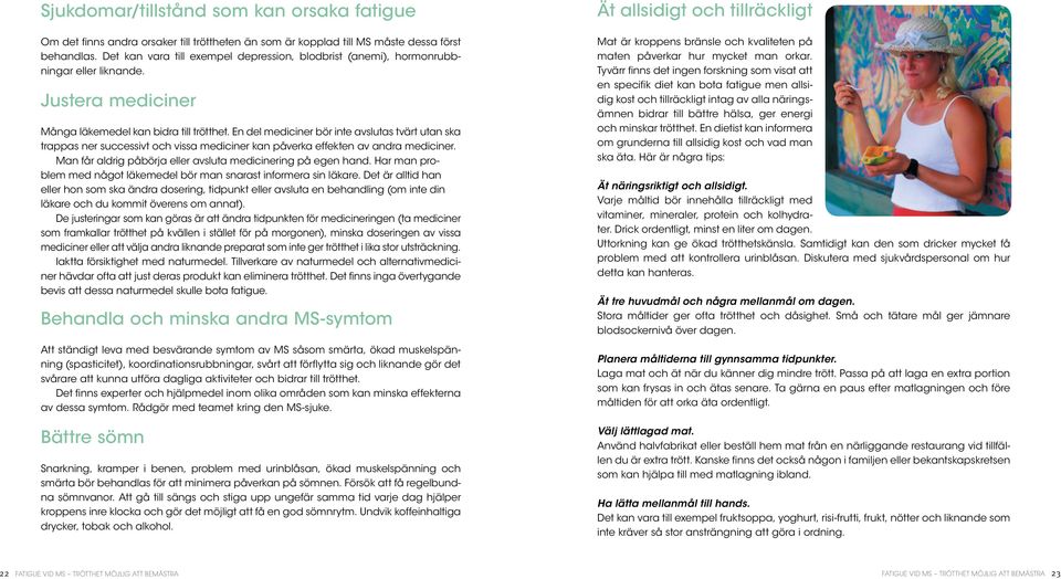 En del mediciner bör inte avslutas tvärt utan ska trappas ner successivt och vissa mediciner kan påverka effekten av andra mediciner. Man får aldrig påbörja eller avsluta medicinering på egen hand.