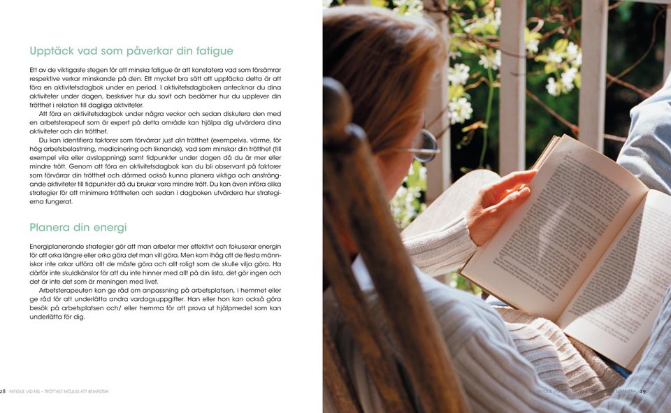 I aktivitetsdagboken antecknar du dina aktiviteter under dagen, beskriver hur du sovit och bedömer hur du upplever din trötthet i relation till dagliga aktiviteter.