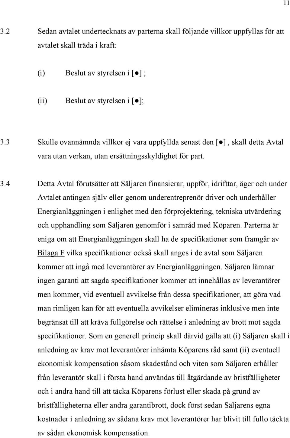 4 Detta Avtal förutsätter att Säljaren finansierar, uppför, idrifttar, äger och under Avtalet antingen själv eller genom underentreprenör driver och underhåller Energianläggningen i enlighet med den