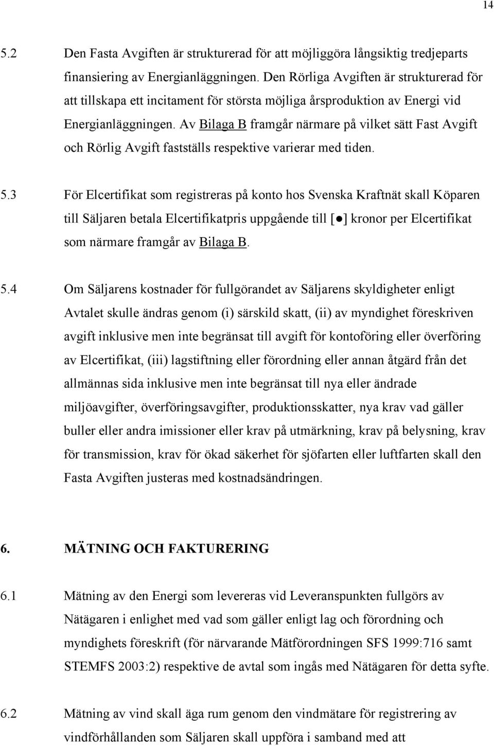 Av Bilaga B framgår närmare på vilket sätt Fast Avgift och Rörlig Avgift fastställs respektive varierar med tiden. 5.