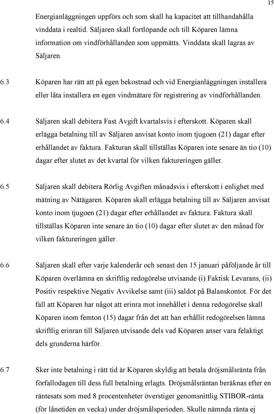 Köparen skall erlägga betalning till av Säljaren anvisat konto inom tjugoen (21) dagar efter erhållandet av faktura.